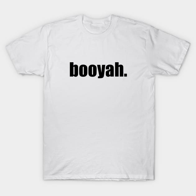 Booyah. T-Shirt by LowEffortStuff